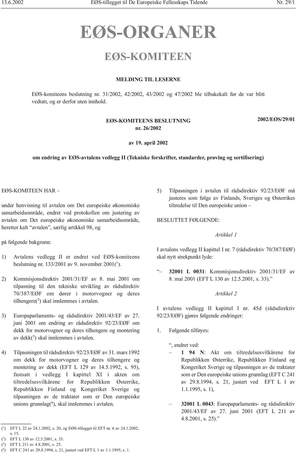 april 2002 om endring av EØS-avtalens vedlegg II (Tekniske forskrifter, standarder, prøving og sertifisering) EØS-KOMITEEN HAR under henvisning til avtalen om Det europeiske økonomiske