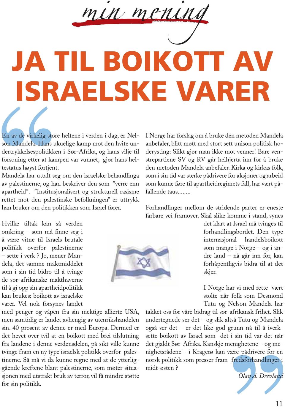 Mandela har uttalt seg om den israelske behandlinga av palestinerne, og han beskriver den som verre enn apartheid.