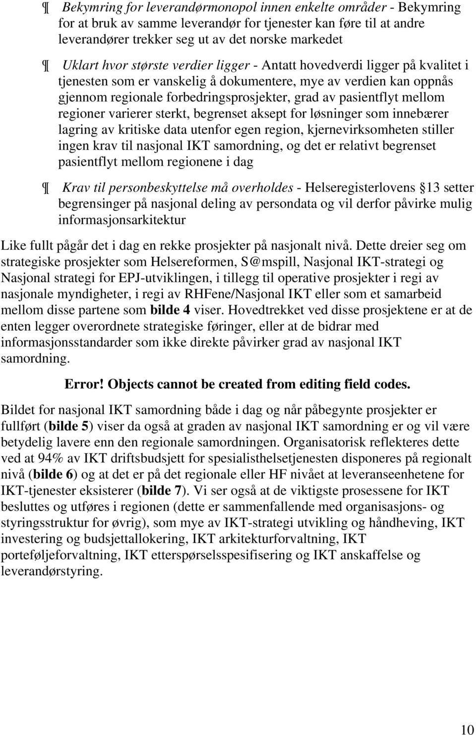 regioner varierer sterkt, begrenset aksept for løsninger som innebærer lagring av kritiske data utenfor egen region, kjernevirksomheten stiller ingen krav til nasjonal IKT samordning, og det er