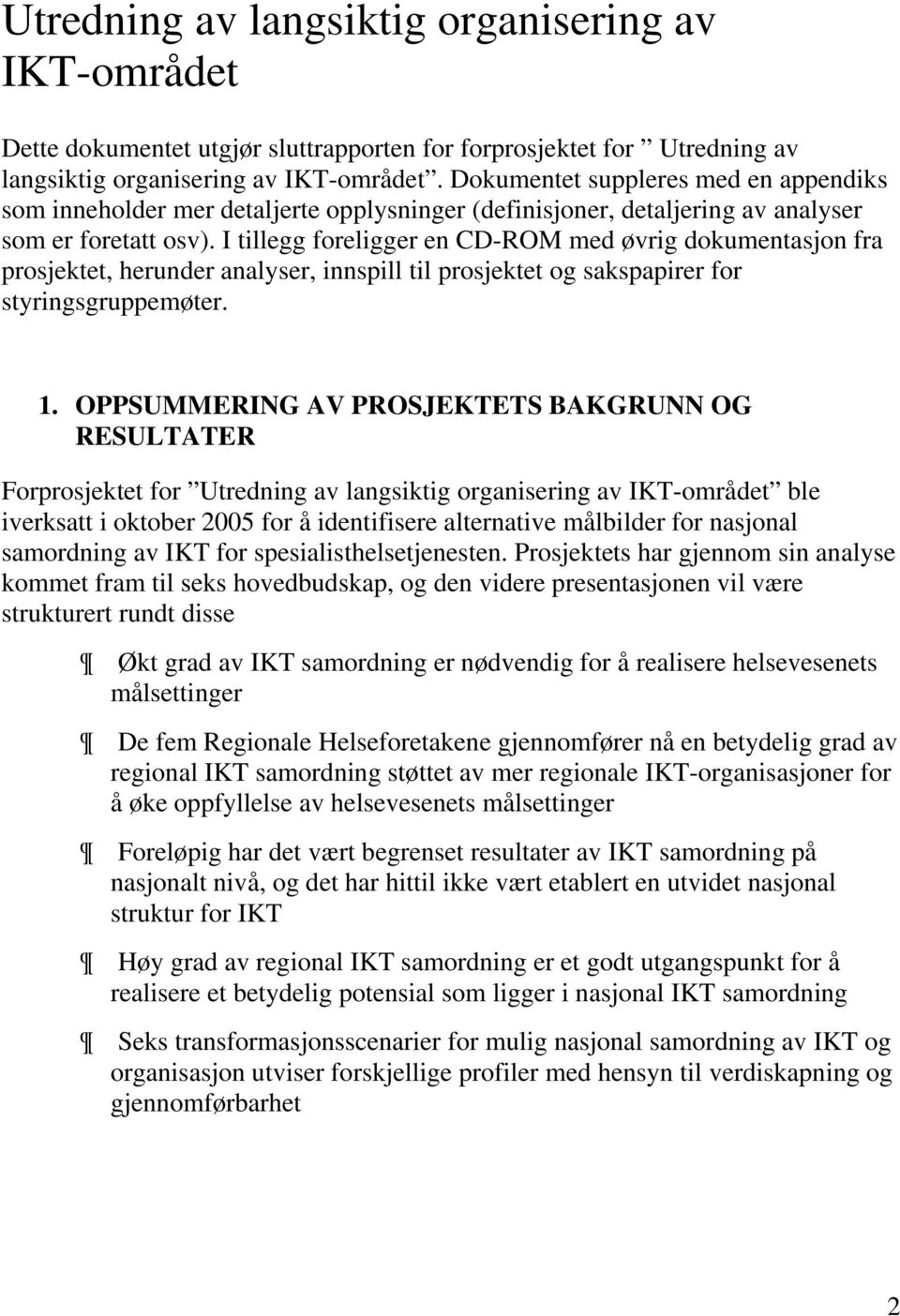 I tillegg foreligger en CD-ROM med øvrig dokumentasjon fra prosjektet, herunder analyser, innspill til prosjektet og sakspapirer for styringsgruppemøter. 1.