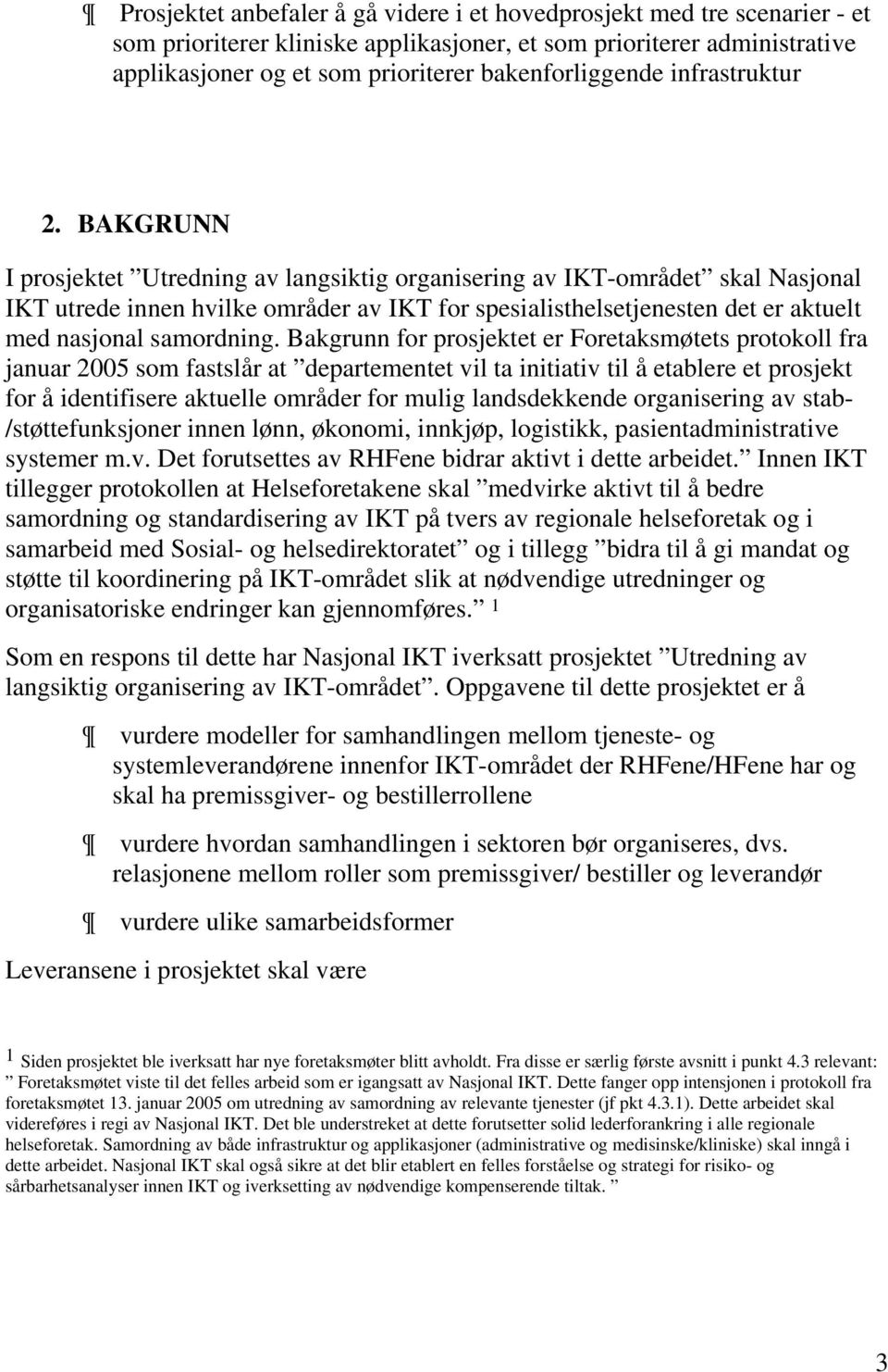 Bakgrunn for prosjektet er Foretaksmøtets protokoll fra januar 25 som fastslår at departementet vil ta initiativ til å etablere et prosjekt for å identifisere aktuelle områder for mulig landsdekkende