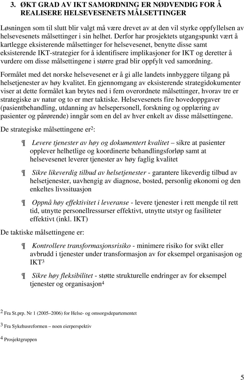 Derfor har prosjektets utgangspunkt vært å kartlegge eksisterende målsettinger for helsevesenet, benytte disse samt eksisterende IKT-strategier for å identifisere implikasjoner for IKT og deretter å