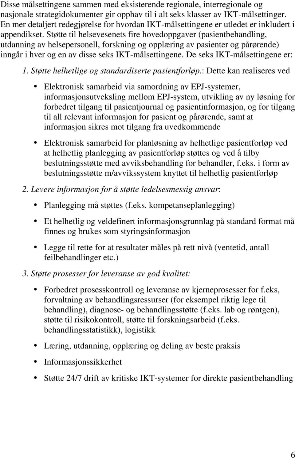 Støtte til helsevesenets fire hovedoppgaver (pasientbehandling, utdanning av helsepersonell, forskning og opplæring av pasienter og pårørende) inngår i hver og en av disse seks IKT-målsettingene.