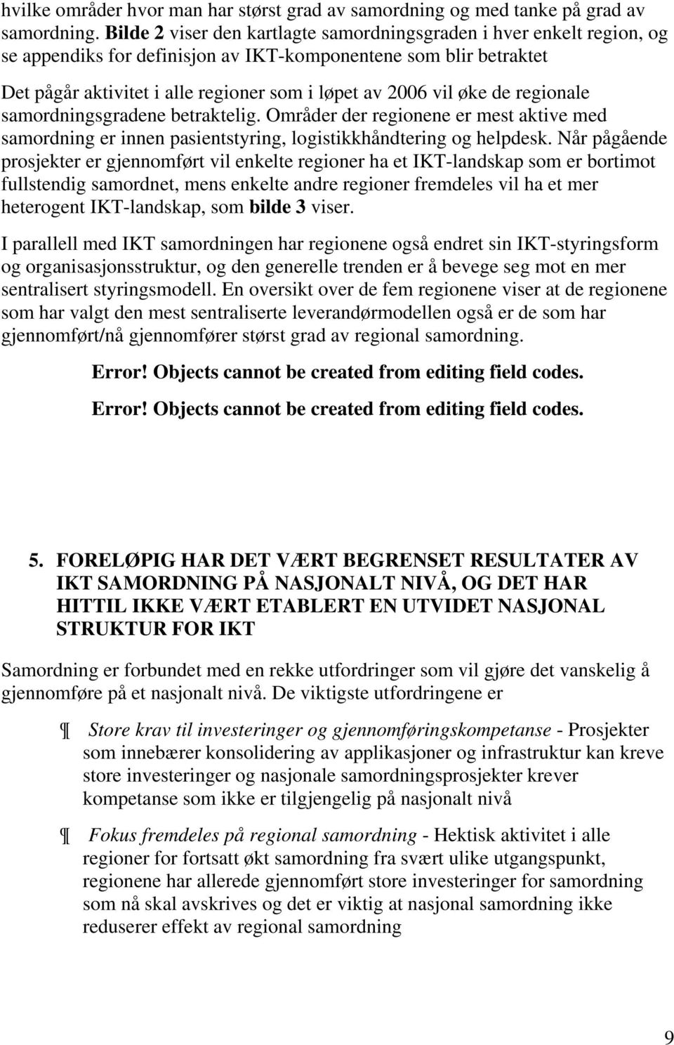 de regionale samordningsgradene betraktelig. Områder der regionene er mest aktive med samordning er innen pasientstyring, logistikkhåndtering og helpdesk.