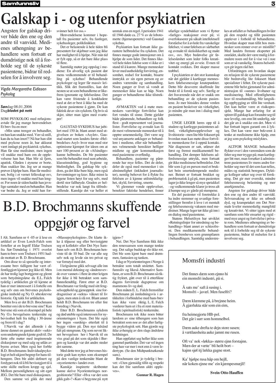 01.2006 Dagbladet på nett SOM PSYKOLOG med refusjonsavtale får jeg mange henvendelser. Et brev fra en mor: «Min sønn trenger en behandler, en han kan snakke med. Vær så snill, kan du ta han imot?