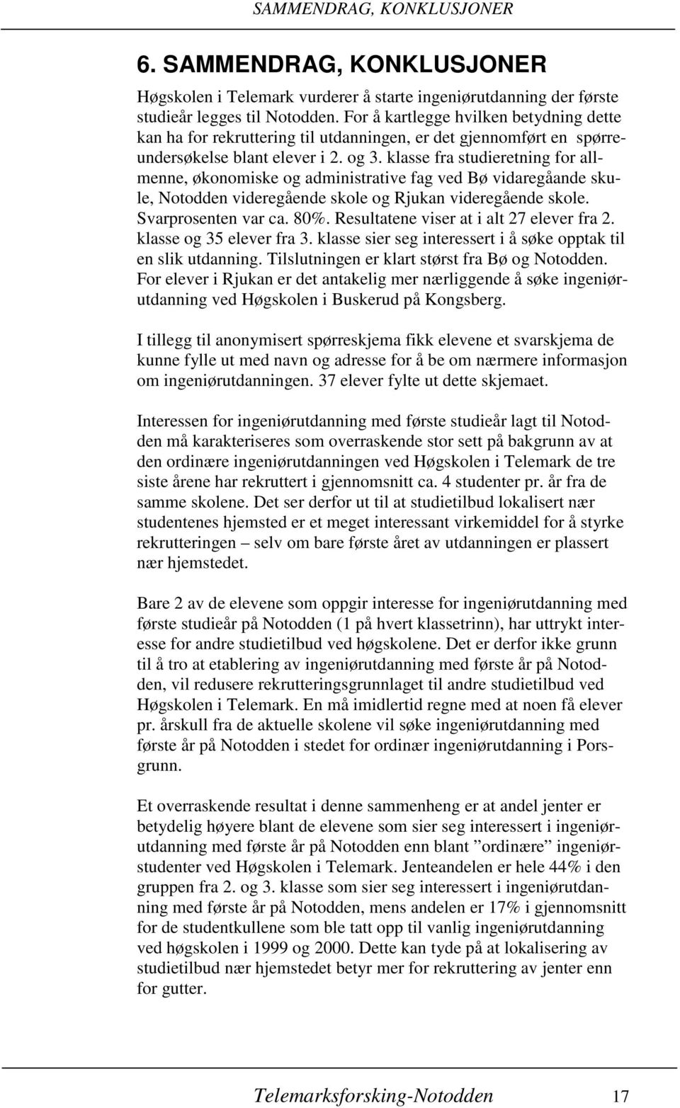 klasse fra studieretning for allmenne, økonomiske og administrative fag ved Bø vidaregåande skule, Notodden videregående skole og Rjukan videregående skole. Svarprosenten var ca. 80%.