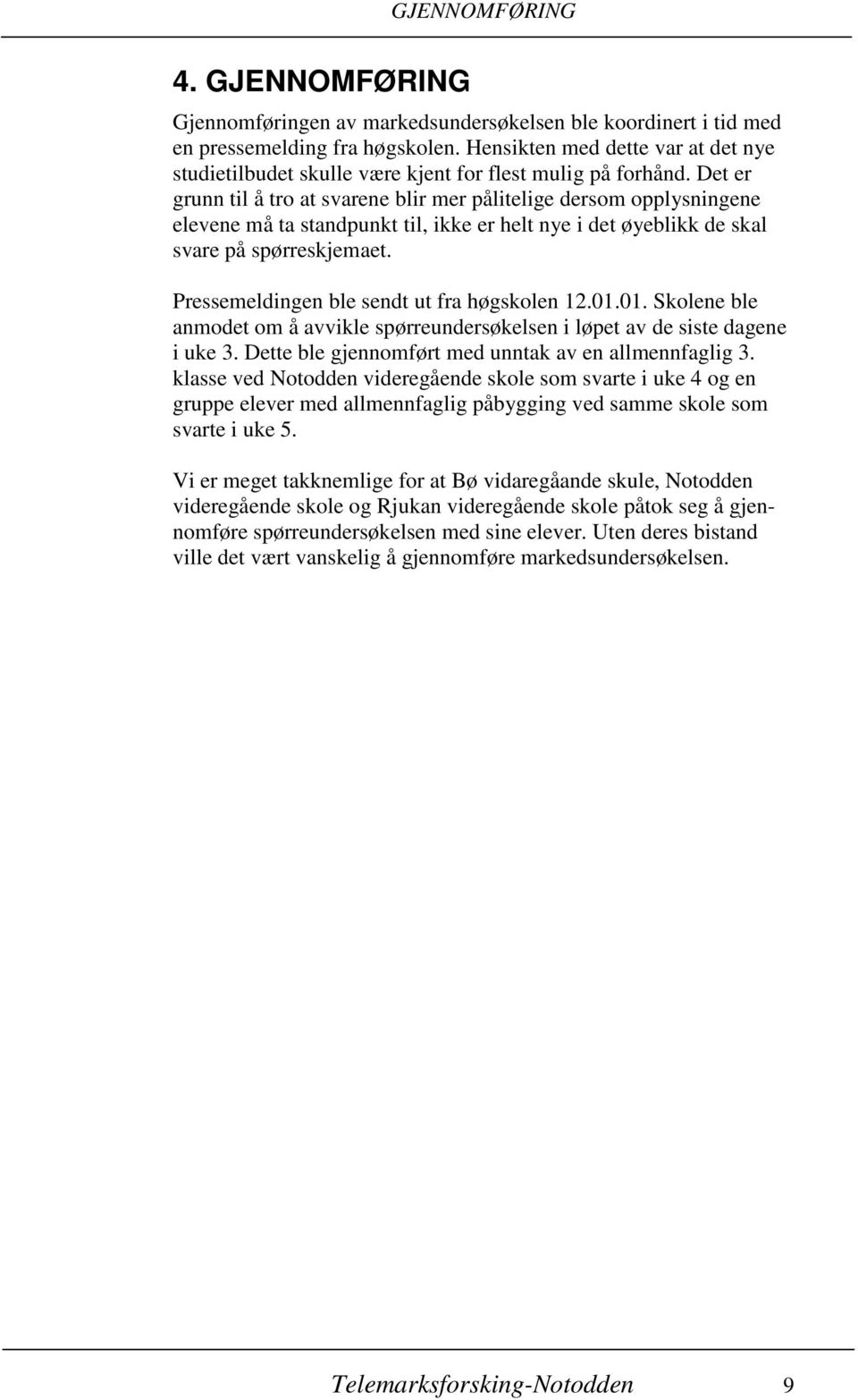 Det er grunn til å tro at svarene blir mer pålitelige dersom opplysningene elevene må ta standpunkt til, ikke er helt nye i det øyeblikk de skal svare på spørreskjemaet.