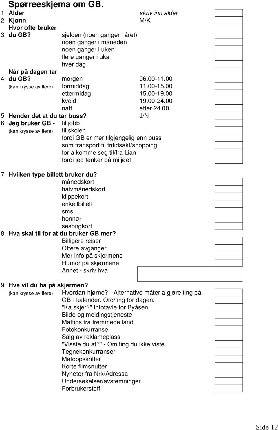 00 ettermidag 15.00-19.00 kveld 19.00-24.00 natt etter 24.00 5 Hender det at du tar buss?