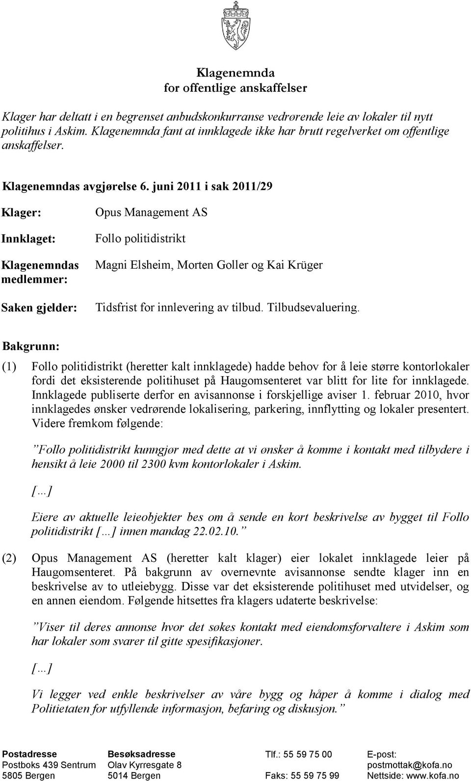 juni 2011 i sak 2011/29 Klager: Innklaget: Klagenemndas medlemmer: Saken gjelder: Opus Management AS Follo politidistrikt Magni Elsheim, Morten Goller og Kai Krüger Tidsfrist for innlevering av