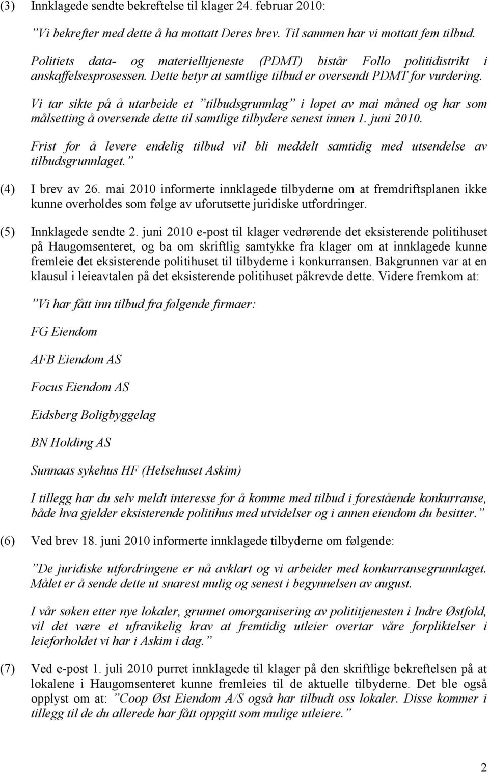 Vi tar sikte på å utarbeide et tilbudsgrunnlag i løpet av mai måned og har som målsetting å oversende dette til samtlige tilbydere senest innen 1. juni 2010.