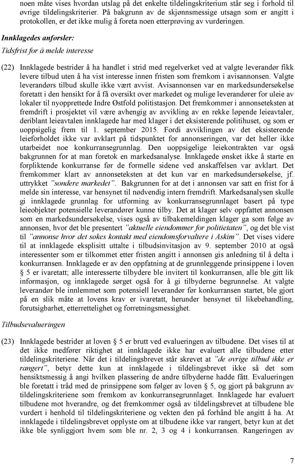 Innklagedes anførsler: Tidsfrist for å melde interesse (22) Innklagede bestrider å ha handlet i strid med regelverket ved at valgte leverandør fikk levere tilbud uten å ha vist interesse innen
