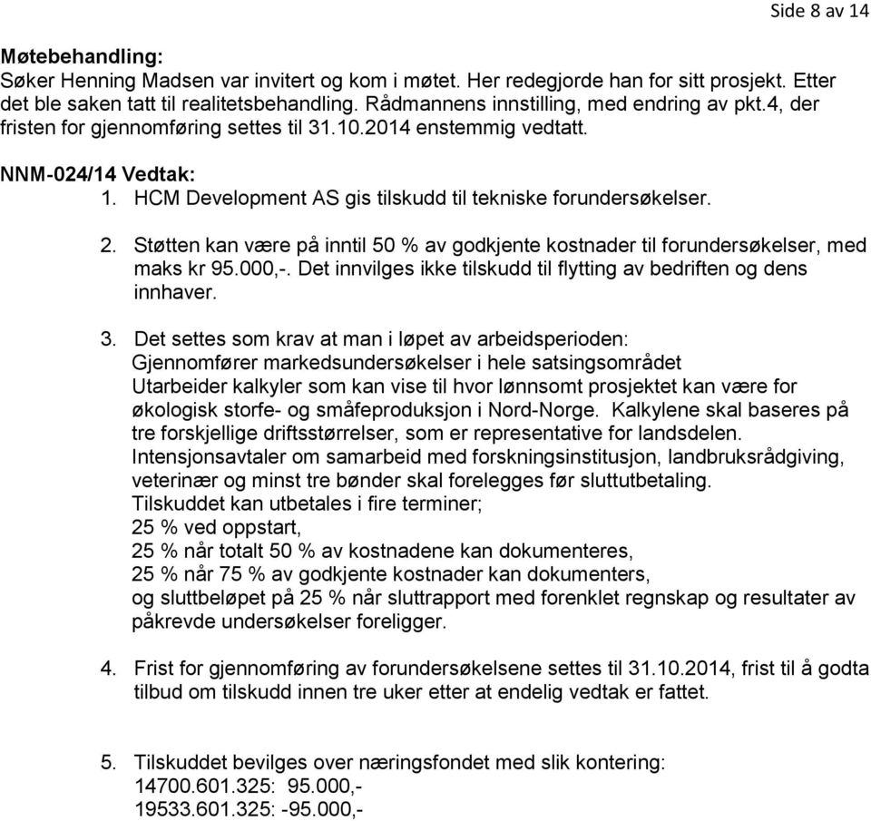 HCM Development AS gis tilskudd til tekniske forundersøkelser. 2. Støtten kan være på inntil 50 % av godkjente kostnader til forundersøkelser, med maks kr 95.000,-.