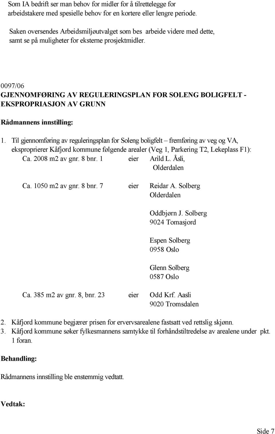 0097/06 GJENNOMFØRING AV REGULERINGSPLAN FOR SOLENG BOLIGFELT - EKSPROPRIASJON AV GRUNN Rådmannens innstilling: 1.