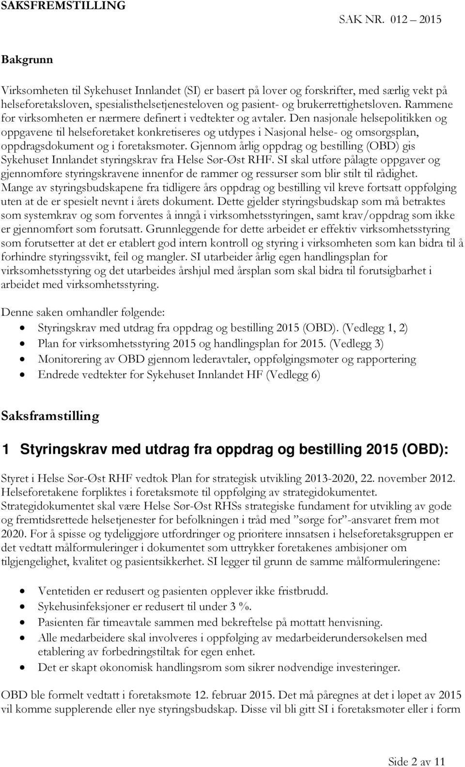 Rammene for virksomheten er nærmere definert i vedtekter og avtaler.