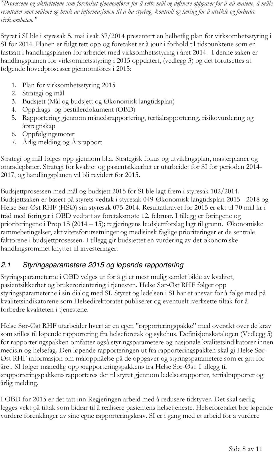 Planen er fulgt tett opp og foretaket er à jour i forhold til tidspunktene som er fastsatt i handlingsplanen for arbeidet med virksomhetsstyring i året 2014.