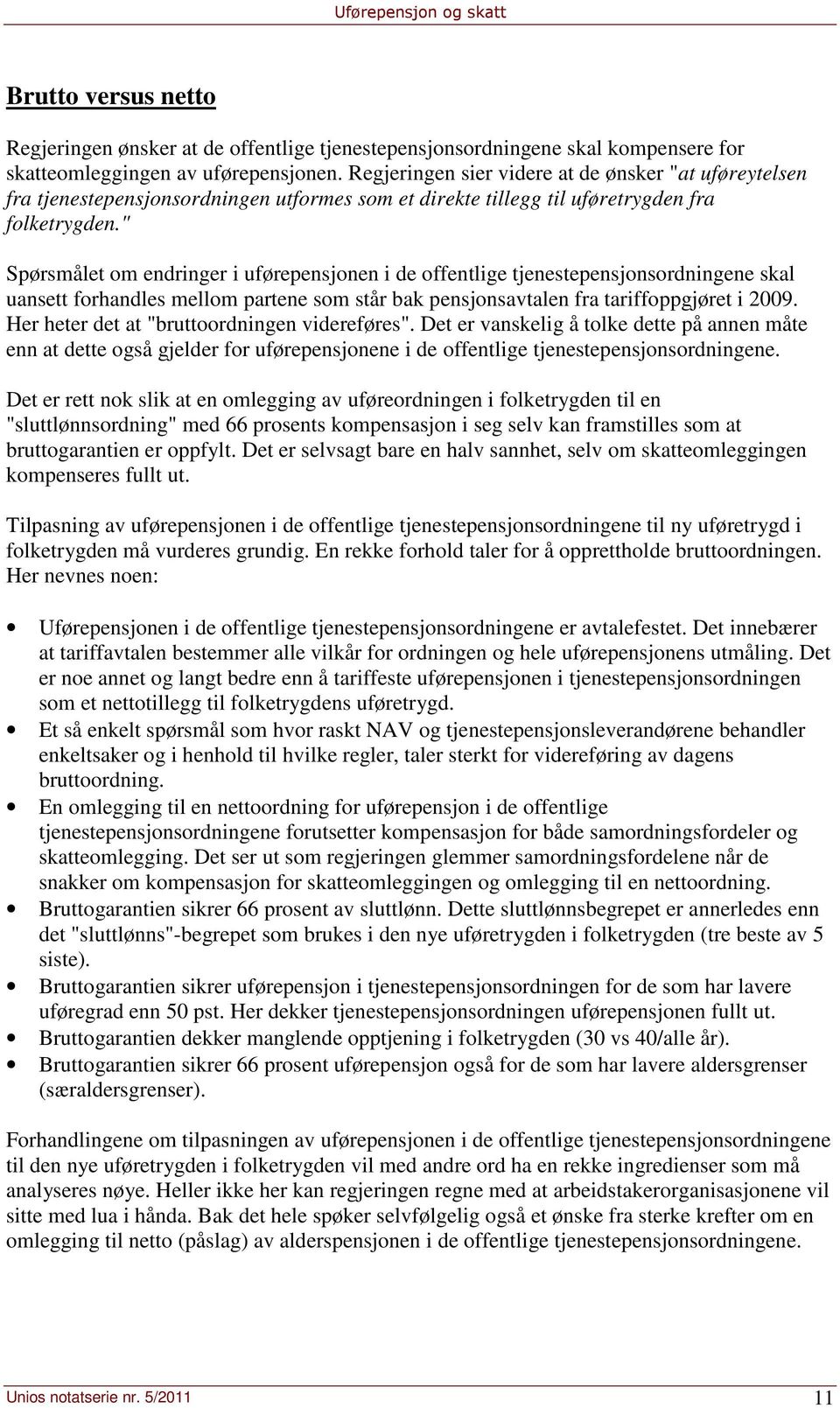 " Spørsmålet om endringer i uførepensjonen i de offentlige tjenestepensjonsordningene skal uansett forhandles mellom partene som står bak pensjonsavtalen fra tariffoppgjøret i 2009.