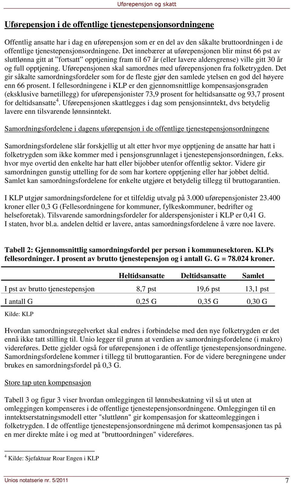 Uførepensjonen skal samordnes med uførepensjonen fra folketrygden. Det gir såkalte samordningsfordeler som for de fleste gjør den samlede ytelsen en god del høyere enn 66 prosent.