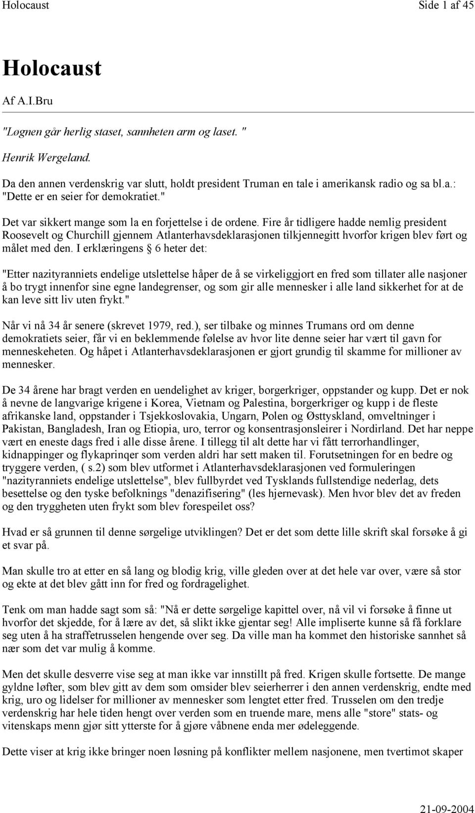 Fire år tidligere hadde nemlig president Roosevelt og Churchill gjennem Atlanterhavsdeklarasjonen tilkjennegitt hvorfor krigen blev ført og målet med den.