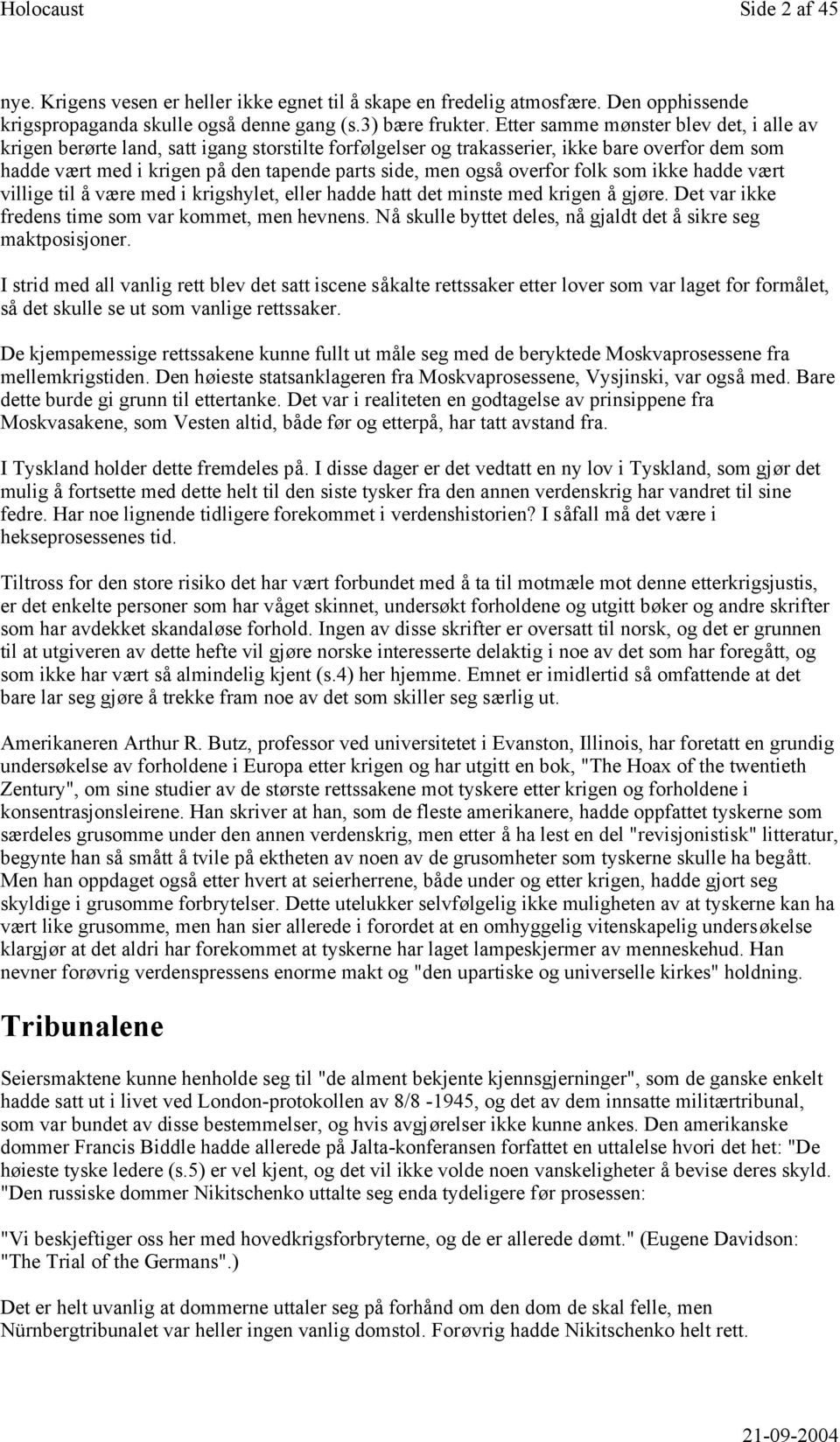 overfor folk som ikke hadde vært villige til å være med i krigshylet, eller hadde hatt det minste med krigen å gjøre. Det var ikke fredens time som var kommet, men hevnens.