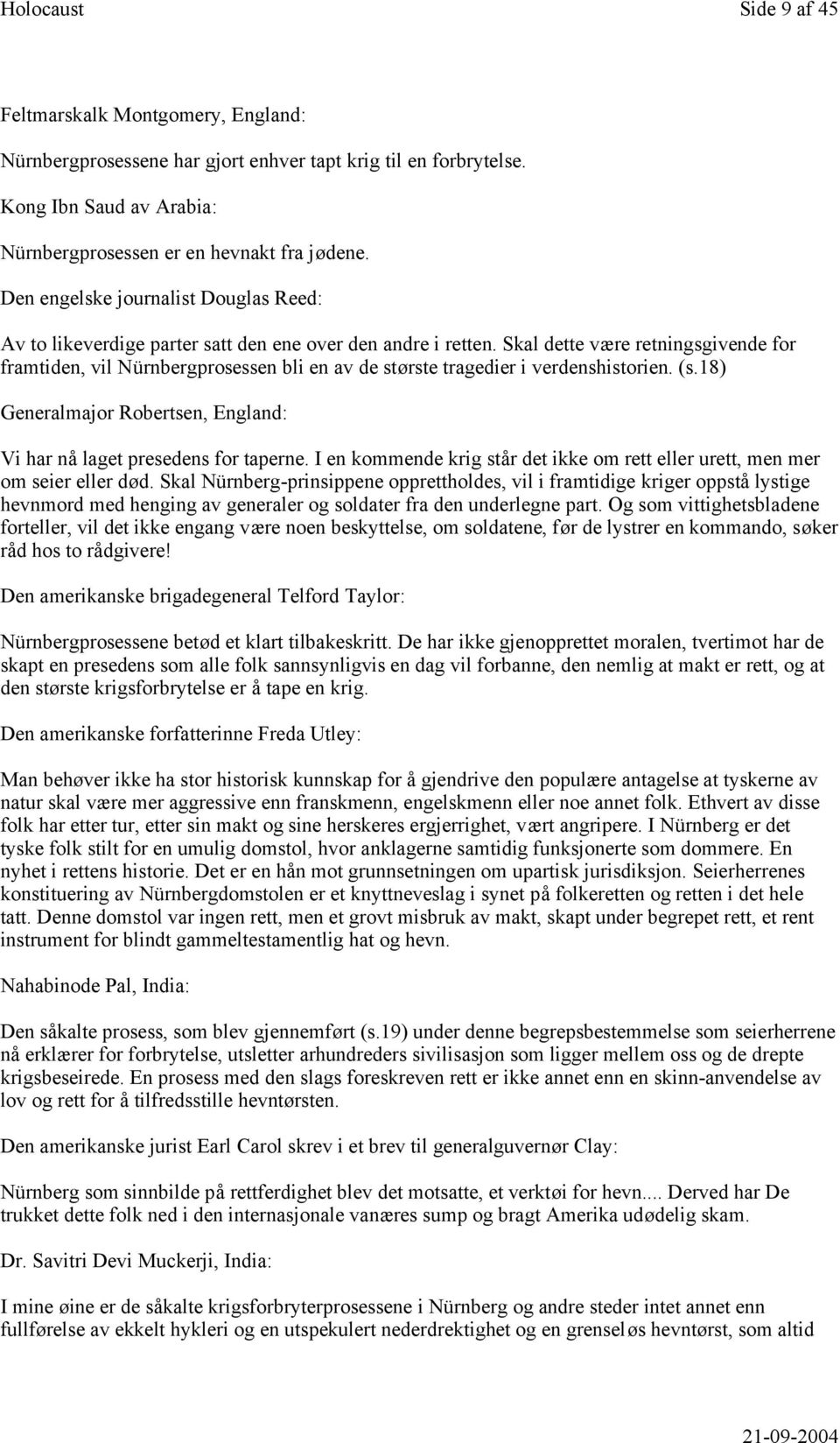 Skal dette være retningsgivende for framtiden, vil Nürnbergprosessen bli en av de største tragedier i verdenshistorien. (s.18) Generalmajor Robertsen, England: Vi har nå laget presedens for taperne.