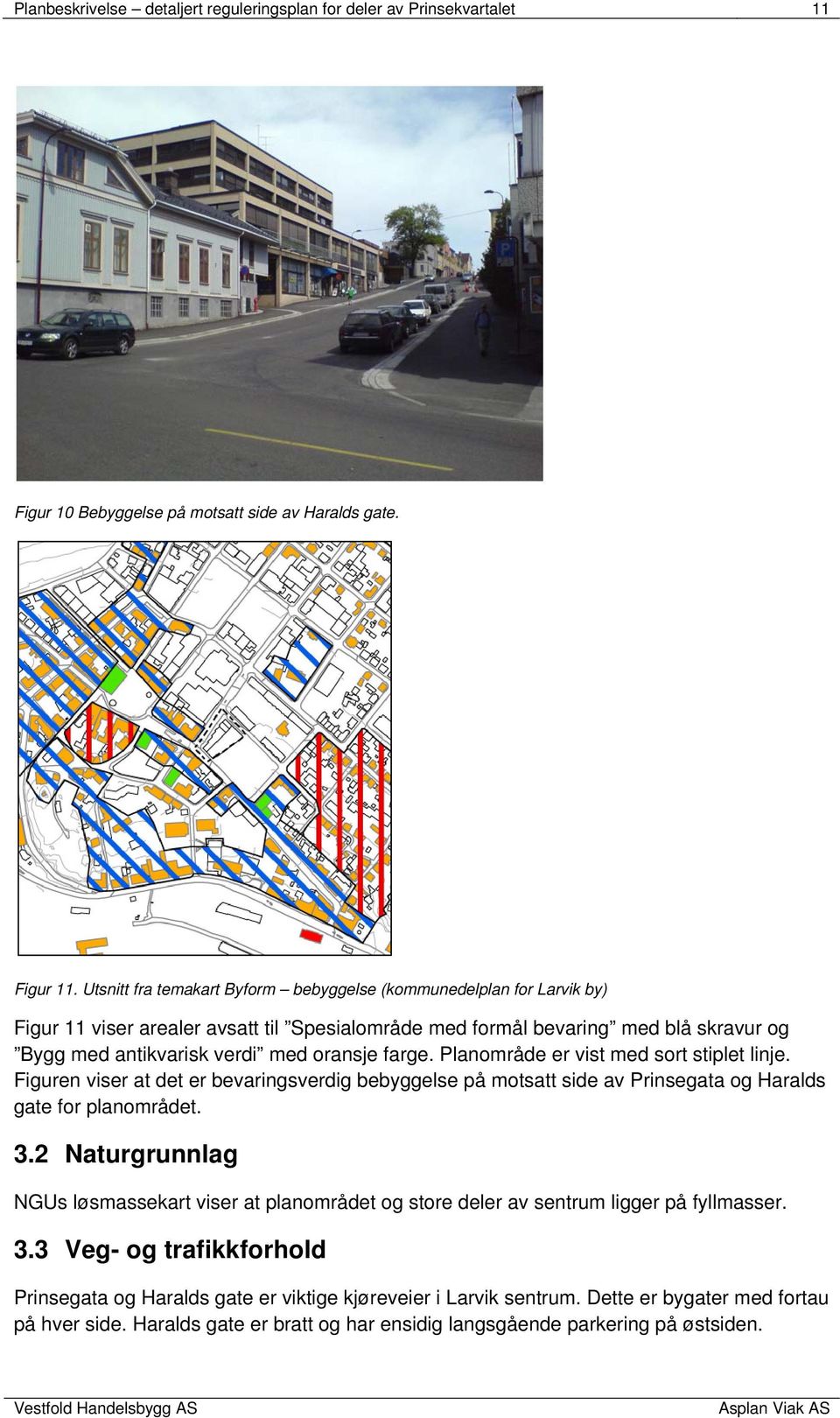 farge. Planområde er vist med sort stiplet linje. Figuren viser at det er bevaringsverdig bebyggelse på motsatt side av Prinsegata og Haralds gate for planområdet. 3.