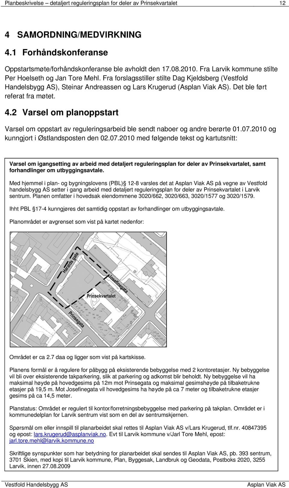 2 Varsel om planoppstart Varsel om oppstart av reguleringsarbeid ble sendt naboer og andre berørte 01.07.