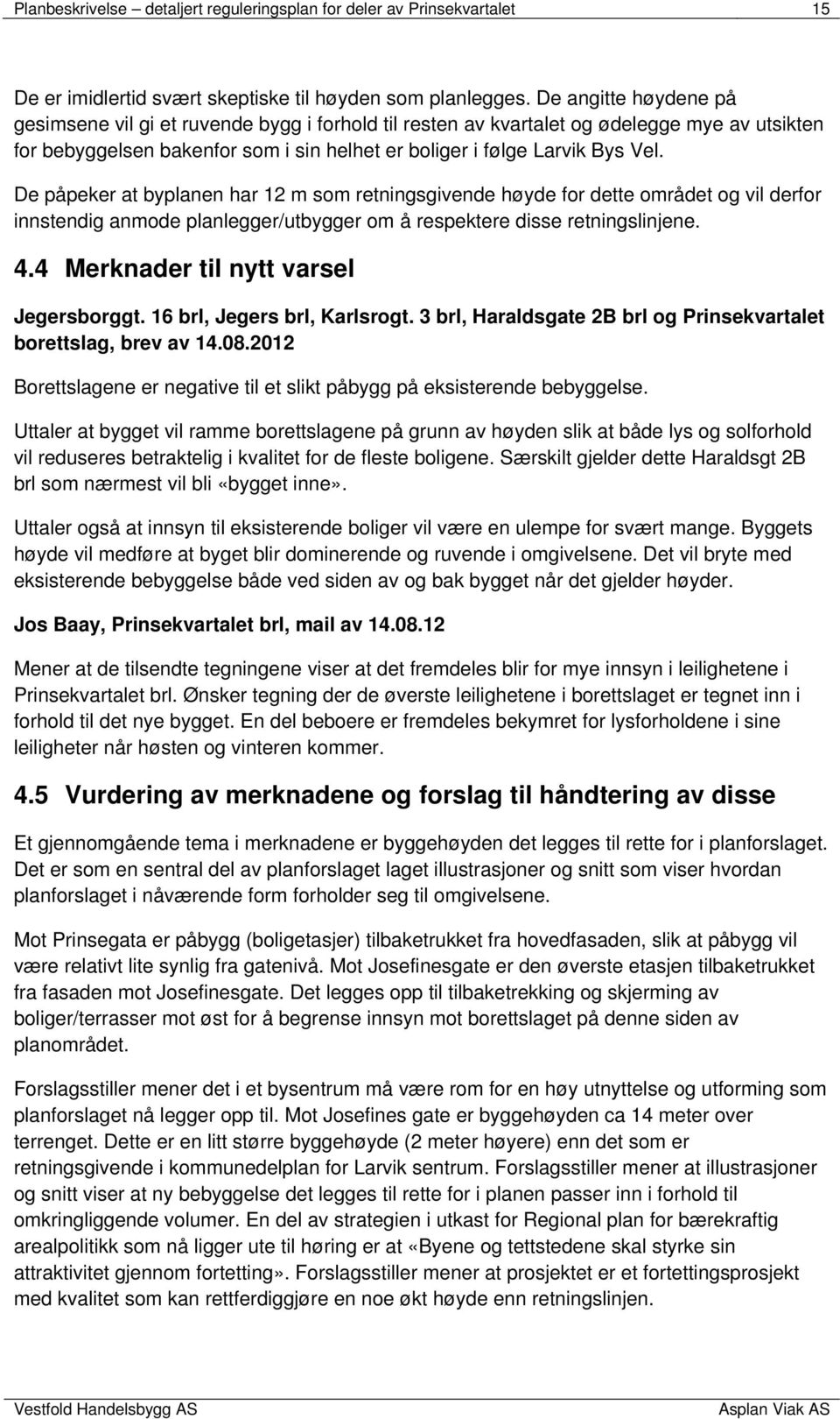 De påpeker at byplanen har 12 m som retningsgivende høyde for dette området og vil derfor innstendig anmode planlegger/utbygger om å respektere disse retningslinjene. 4.