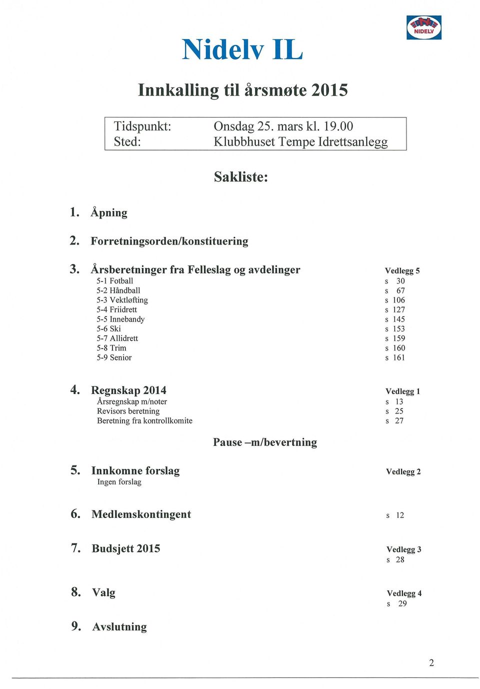 Arsberetninger fra Felleslag g avdelinger 5-1 Ftball 5-2 Handball 5-3 Vektlating 5-4 Friidrett 5-5 Innebandy 5-6 Ski 5-7 Allidrett 5-8 Trim 5-9 Senir Vedlegg 5