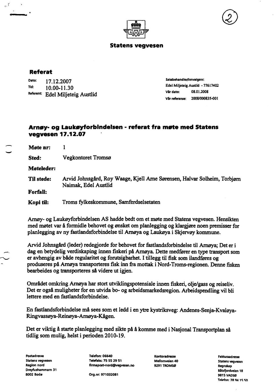 07 Mote nr: 1 Sted: Moteleder: Til stede: Forfall: Kopi til: Vegkontoret Tromsø Arvid Johnsgård, Roy Waage, Kjell Anie Sørensen, Halvar Solheim, Torbjern Naimalc, Edel Austlid Troms fylkeskomniune,