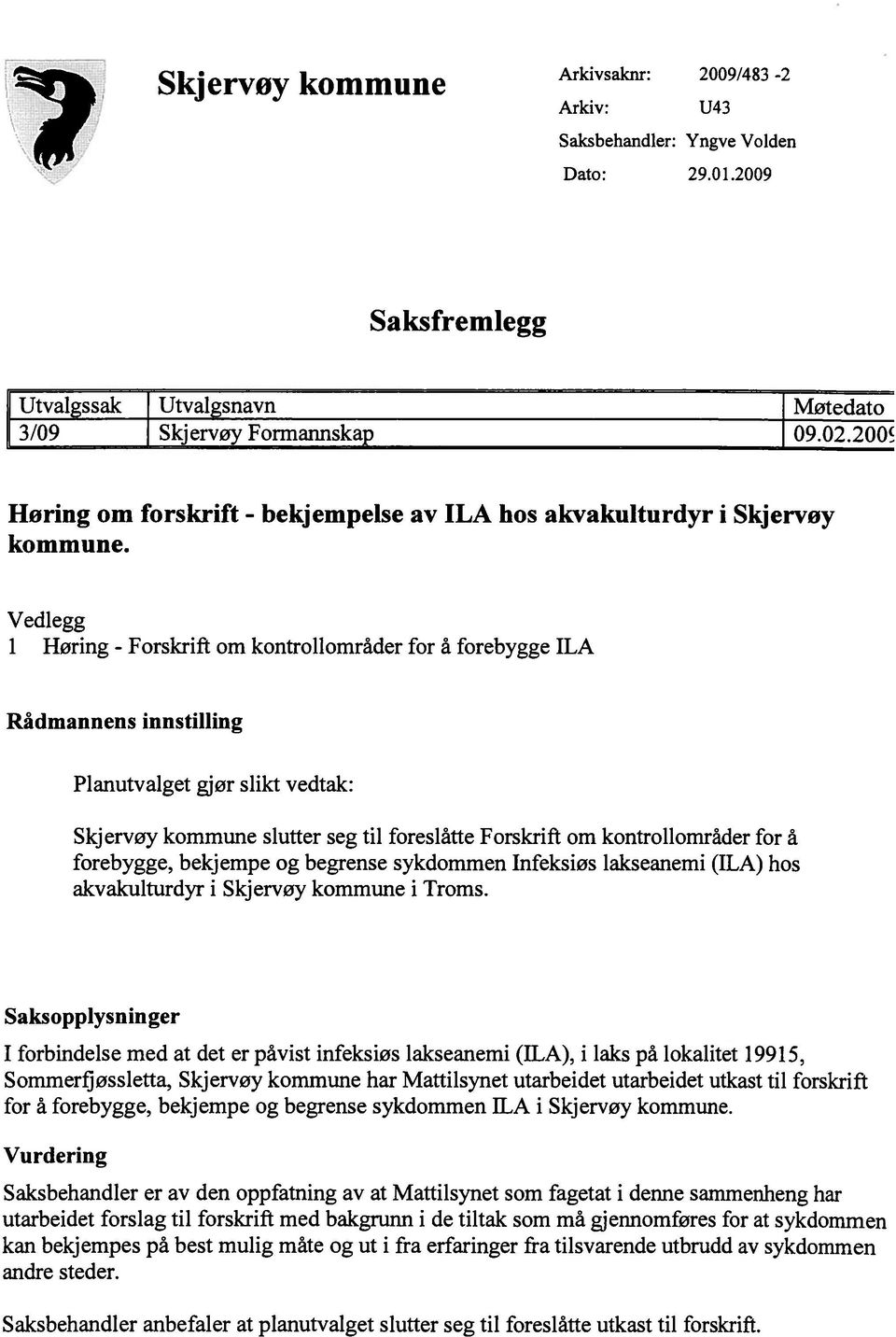 bekjempelse av ILA hos akvakulturdyr i Skjervøy Vedlegg i Høring - Forskrift om kontrollområder for å forebygge ILA Rådmannens innstilling Planutvalget gjør slikt vedtak: Skjervøy kommune slutter seg