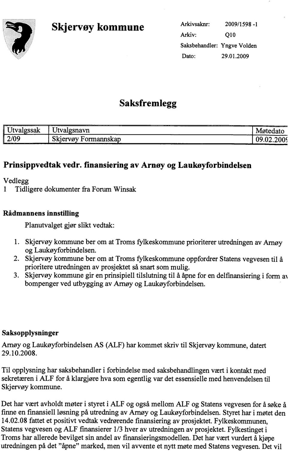 Skjervøy kommune ber om at Troms f lkeskommune prioriterer utredningen av Arnøy og Laukøyforbindelsen. 2.