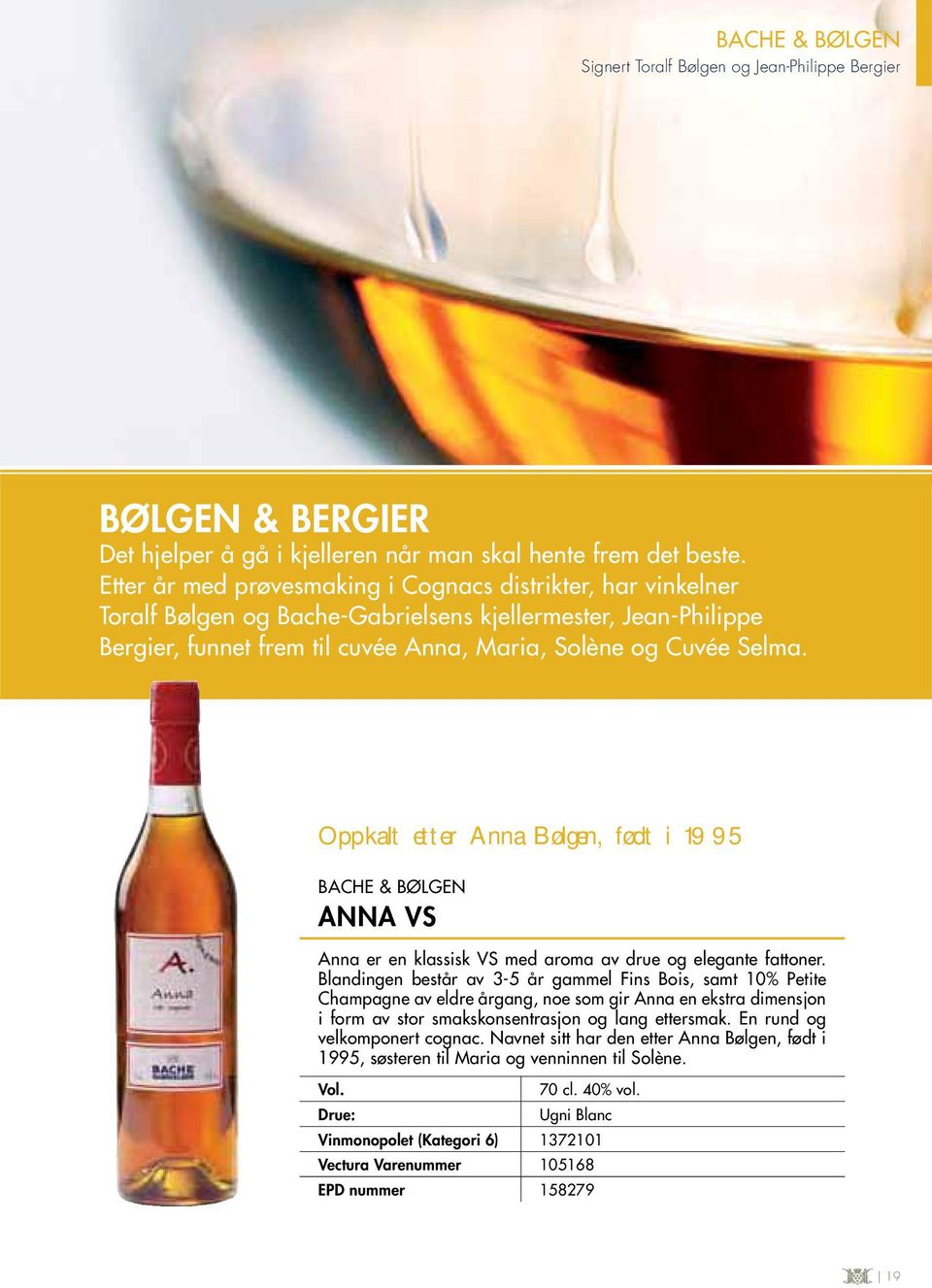 Oppkalt etter Anna Bølgen, født i 1995 BACHE & BØLGEN ANNA VS Anna er en klassisk VS med aroma av drue og elegante fattoner.
