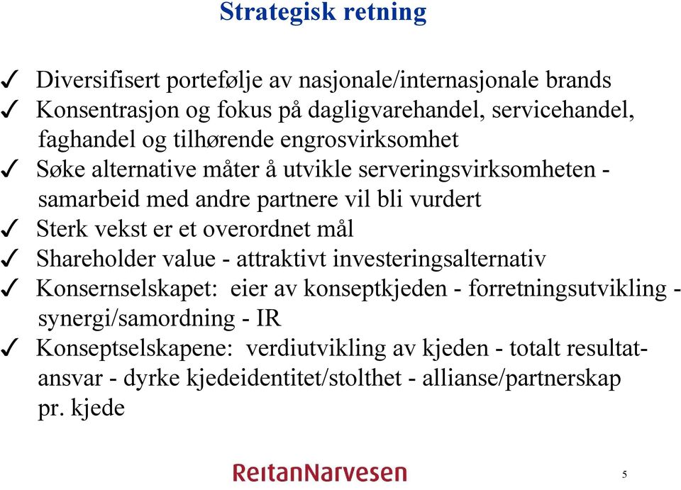 er et overordnet mål Shareholder value - attraktivt investeringsalternativ Konsernselskapet: eier av konseptkjeden - forretningsutvikling -