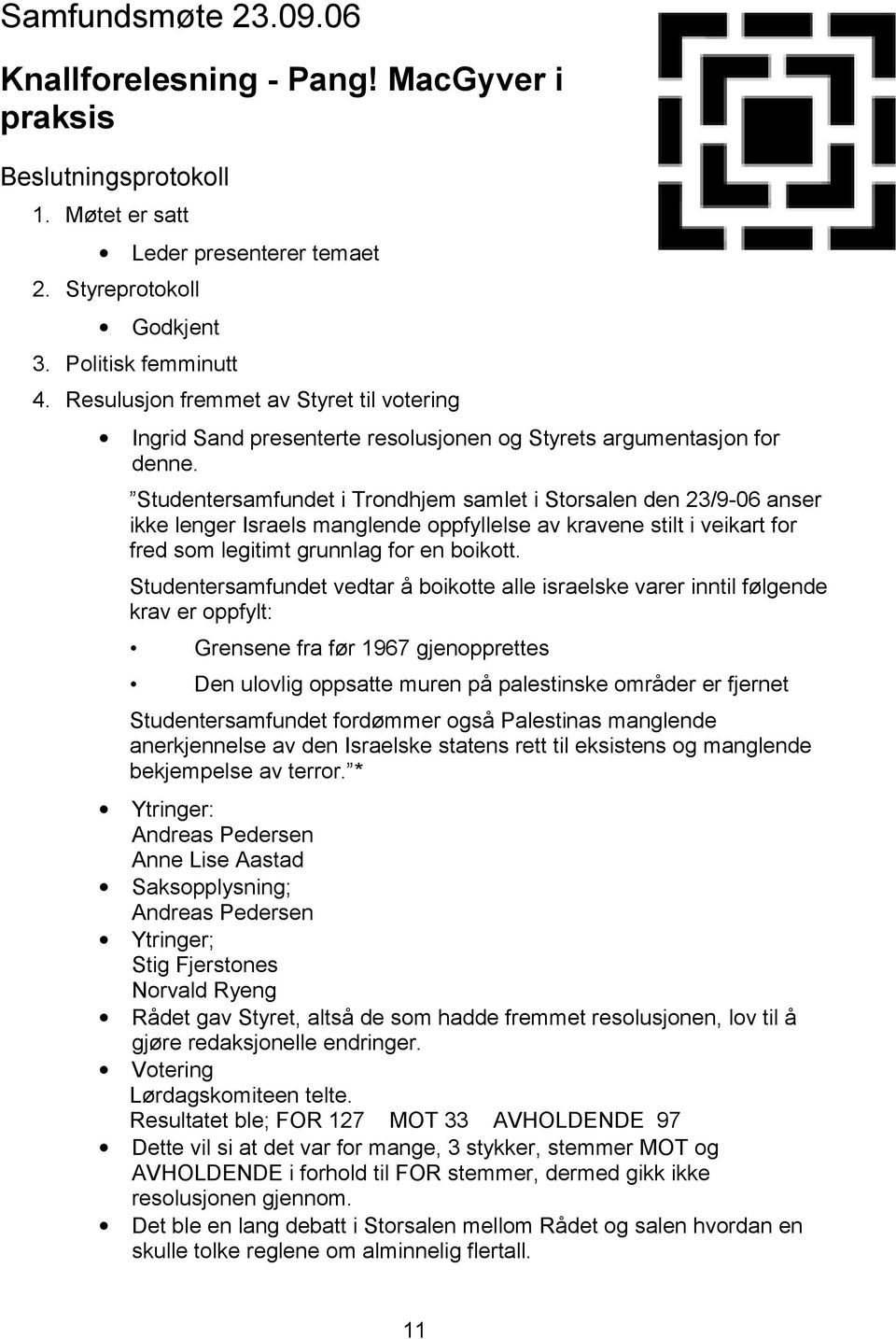 Studentersamfundet i Trondhjem samlet i Storsalen den 23/9-06 anser ikke lenger Israels manglende oppfyllelse av kravene stilt i veikart for fred som legitimt grunnlag for en boikott.