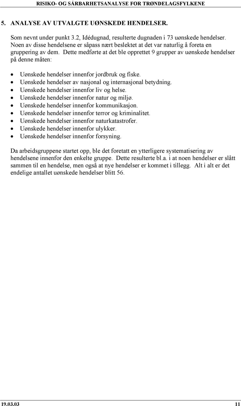 Dette medførte at det ble opprettet 9 grupper av uønskede hendelser på denne måten: Uønskede hendelser innenfor jordbruk og fiske. Uønskede hendelser av nasjonal og internasjonal betydning.