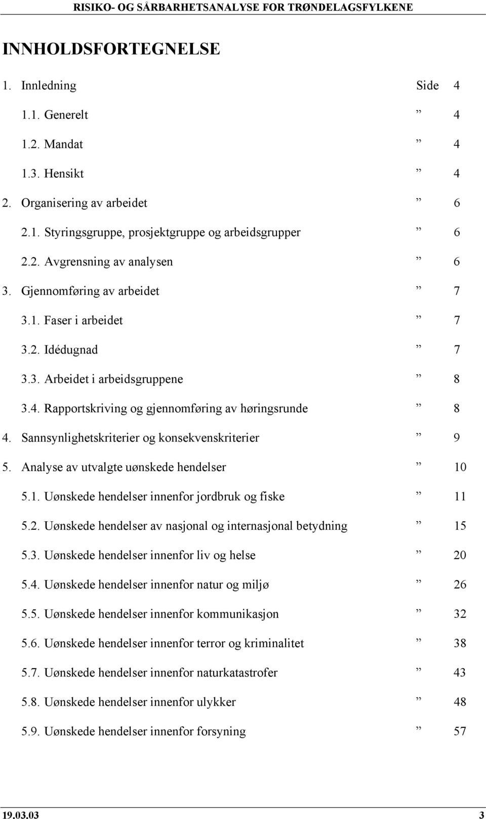 Sannsynlighetskriterier og konsekvenskriterier 9 5. Analyse av utvalgte uønskede hendelser 10 5.1. Uønskede hendelser innenfor jordbruk og fiske 11 5.2.