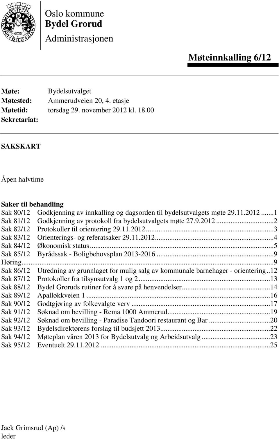 ..1 Sak 81/12 Godkjenning av protokoll fra bydelsutvalgets møte 27.9.2012...2 Sak 82/12 Protokoller til orientering 29.11.2012...3 Sak 83/12 Orienterings- og referatsaker 29.11.2012...4 Sak 84/12 Økonomisk status.