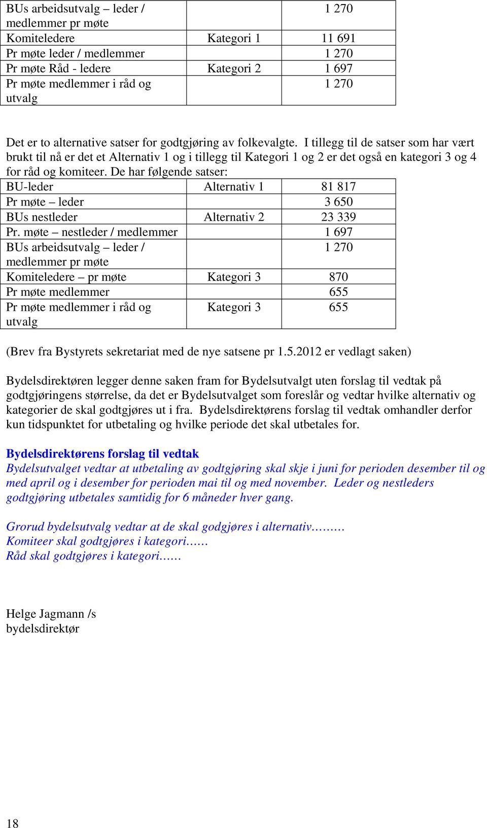 I tillegg til de satser som har vært brukt til nå er det et Alternativ 1 og i tillegg til Kategori 1 og 2 er det også en kategori 3 og 4 for råd og komiteer.