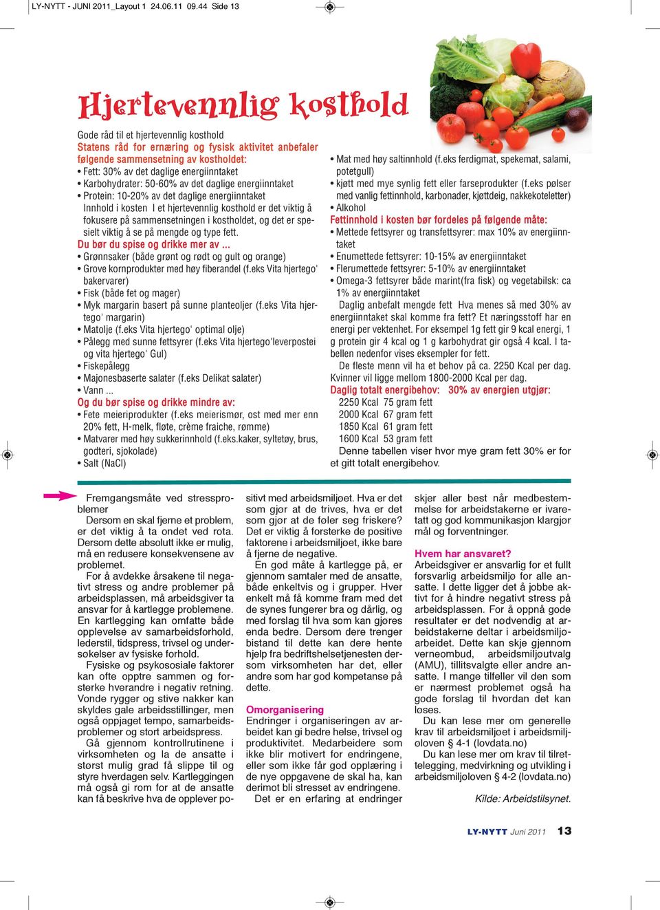 energiinntaket Karbohydrater: 50-60% av det daglige energiinntaket Protein: 10-20% av det daglige energiinntaket Innhold i kosten I et hjertevennlig kosthold er det viktig å fokusere på