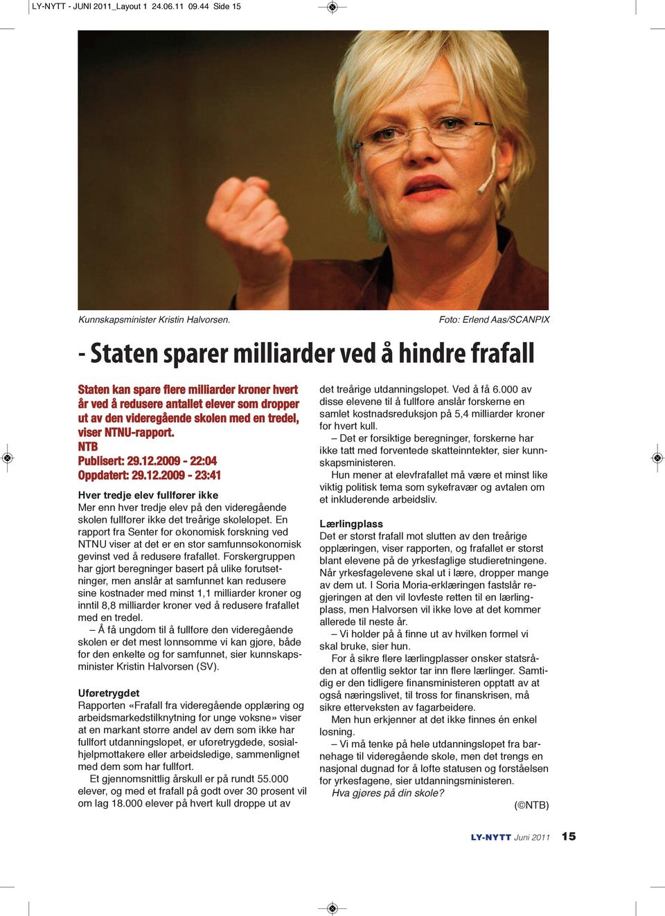 en tredel, viser NTNU-rapport. NTB Publisert: 29.12.2009-22:04 Oppdatert: 29.12.2009-23:41 Hver tredje elev fullfører ikke Mer enn hver tredje elev på den videregående skolen fullfører ikke det treårige skoleløpet.