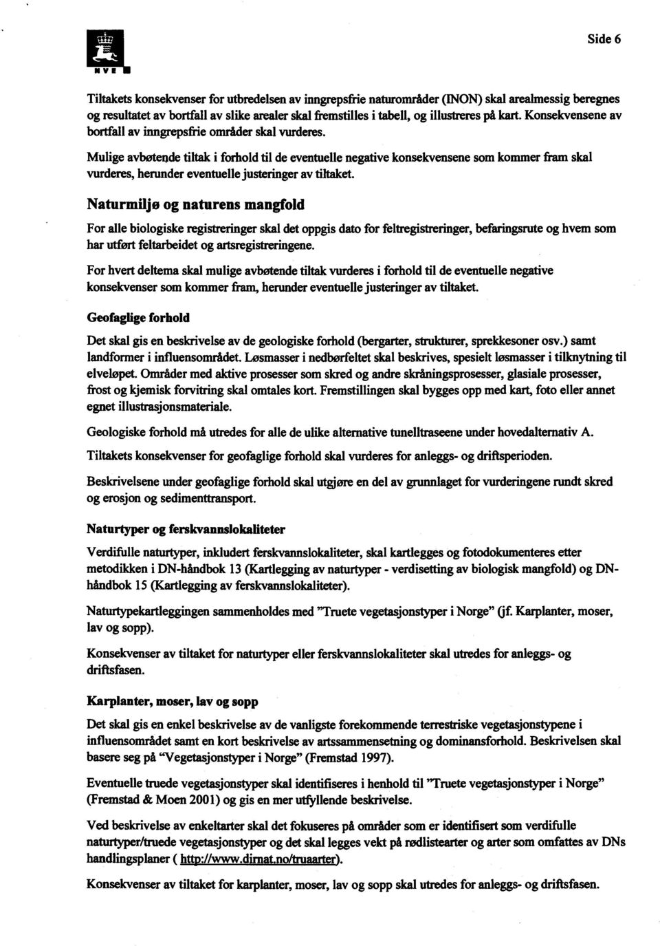 Mulige avbøtende tiltak i forhold til de eventuelle negative konsekvensene som kommer fram skal vurderes, herunder eventuelle justeringer av tiltaket.