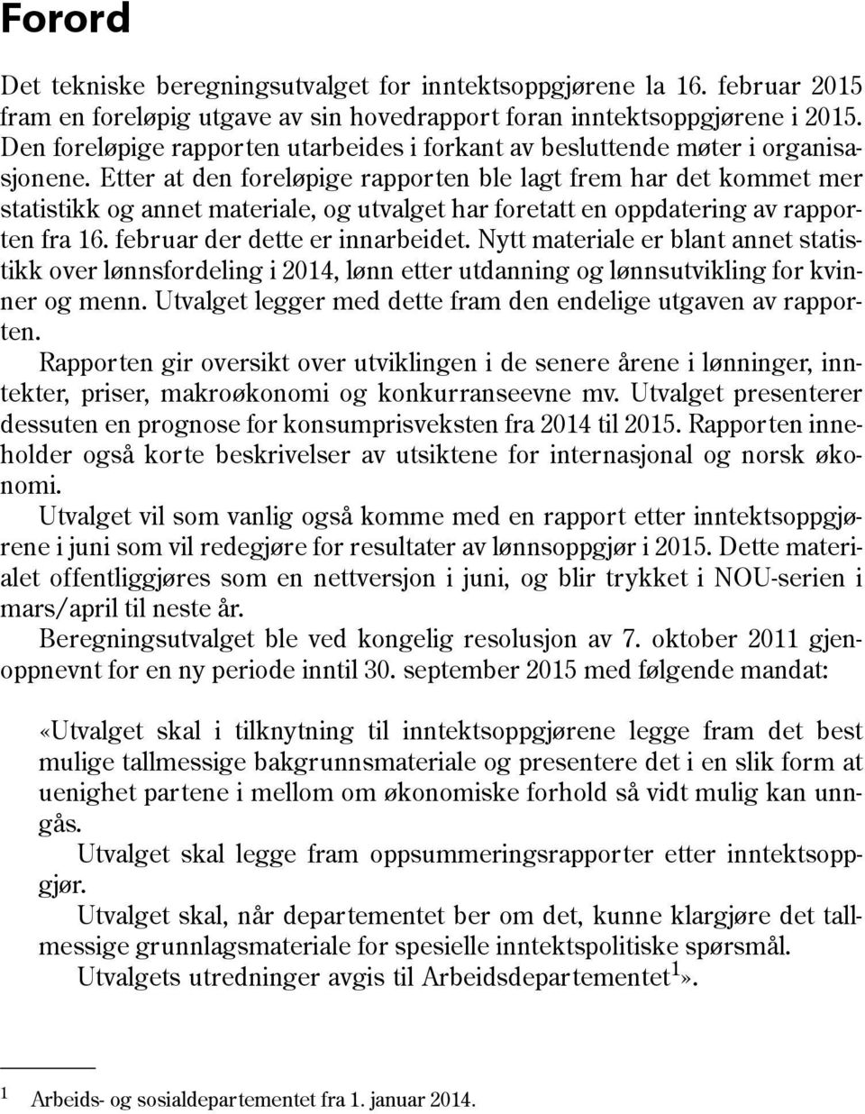 Etter at den foreløpige rapporten ble lagt frem har det kommet mer statistikk og annet materiale, og utvalget har foretatt en oppdatering av rapporten fra 6. februar der dette er innarbeidet.