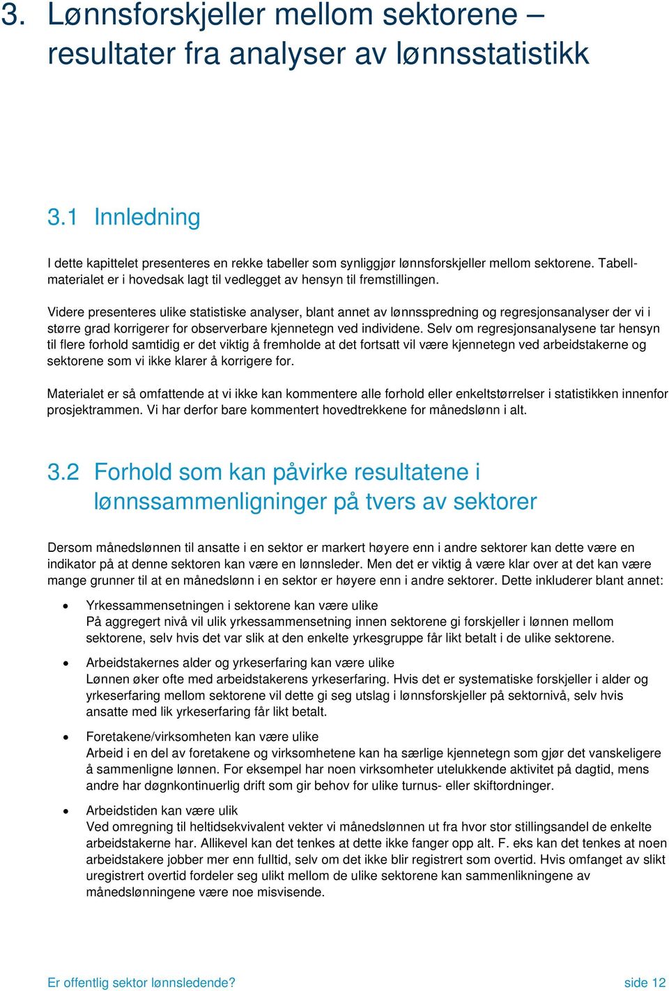 Videre presenteres ulike statistiske analyser, blant annet av lønnsspredning og regresjonsanalyser der vi i større grad korrigerer for observerbare kjennetegn ved individene.