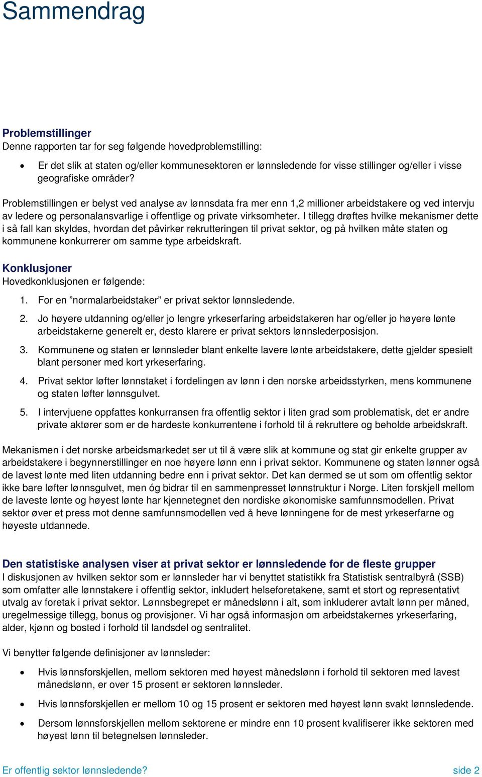 I tillegg drøftes hvilke mekanismer dette i så fall kan skyldes, hvordan det påvirker rekrutteringen til privat sektor, og på hvilken måte staten og ne konkurrerer om samme type arbeidskraft.