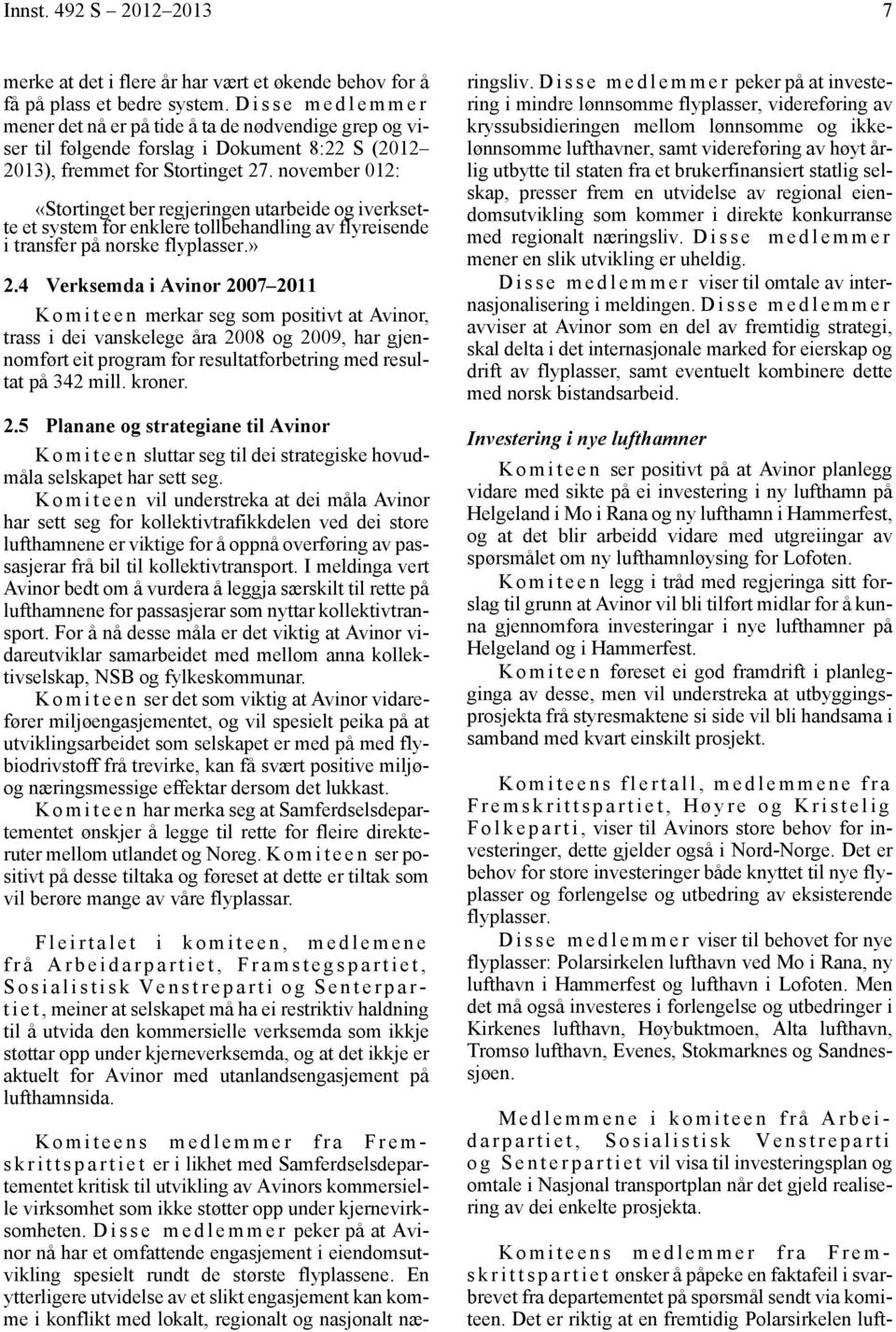 november 012: «Stortinget ber regjeringen utarbeide og iverksette et system for enklere tollbehandling av flyreisende i transfer på norske flyplasser.» 2.