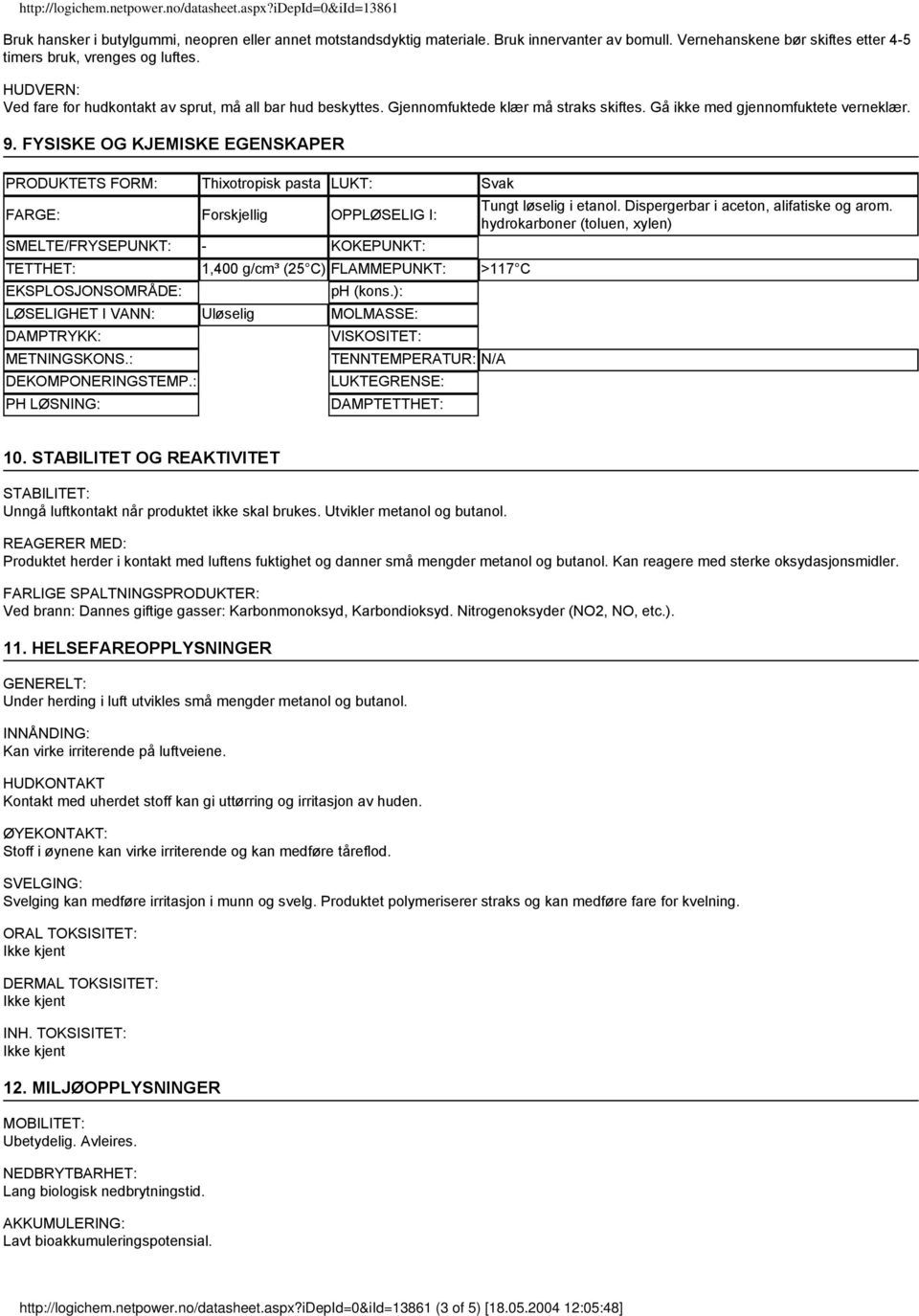 FYSISKE OG KJEMISKE EGENSKAPER PRODUKTETS FORM: Thixotropisk pasta LUKT: Svak FARGE: Forskjellig OPPLØSELIG I: Tungt løselig i etanol. Dispergerbar i aceton, alifatiske og arom.