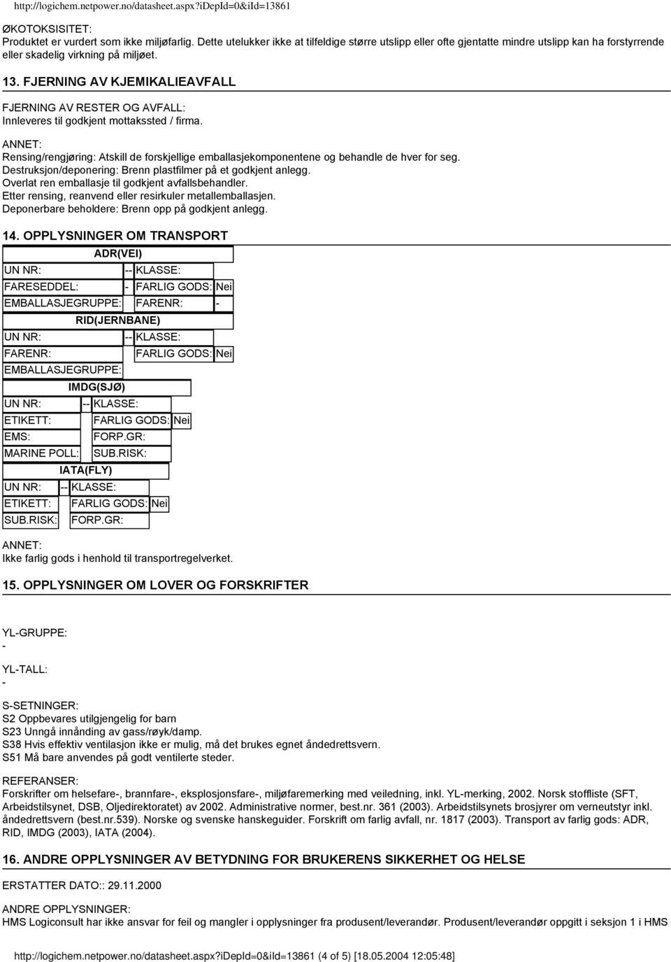 Rensing/rengjøring: Atskill de forskjellige emballasjekomponentene og behandle de hver for seg. Destruksjon/deponering: Brenn plastfilmer på et godkjent anlegg.