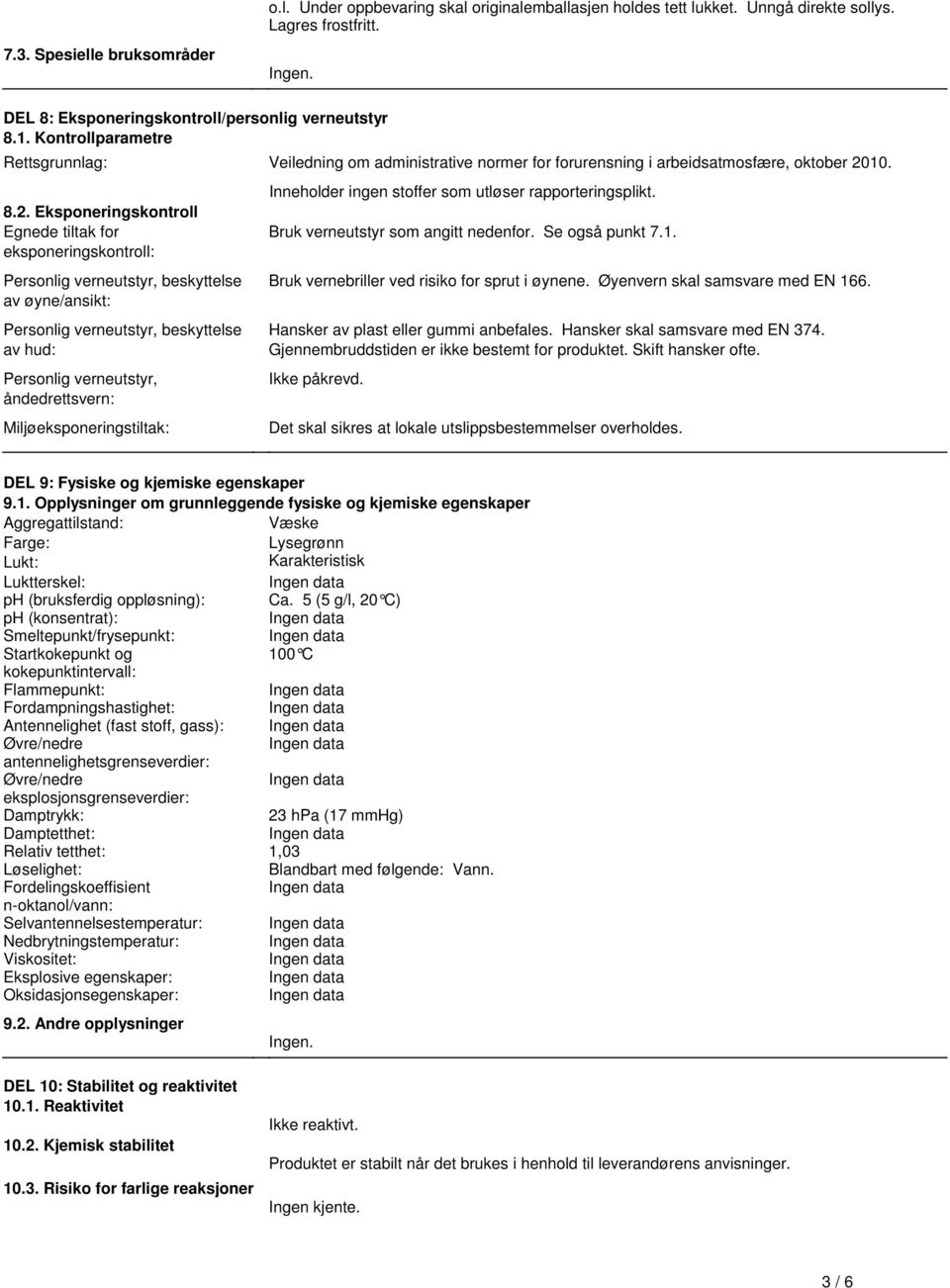 verneutstyr, beskyttelse av øyne/ansikt: Personlig verneutstyr, beskyttelse av hud: Personlig verneutstyr, åndedrettsvern: Miljøeksponeringstiltak: Inneholder ingen stoffer som utløser