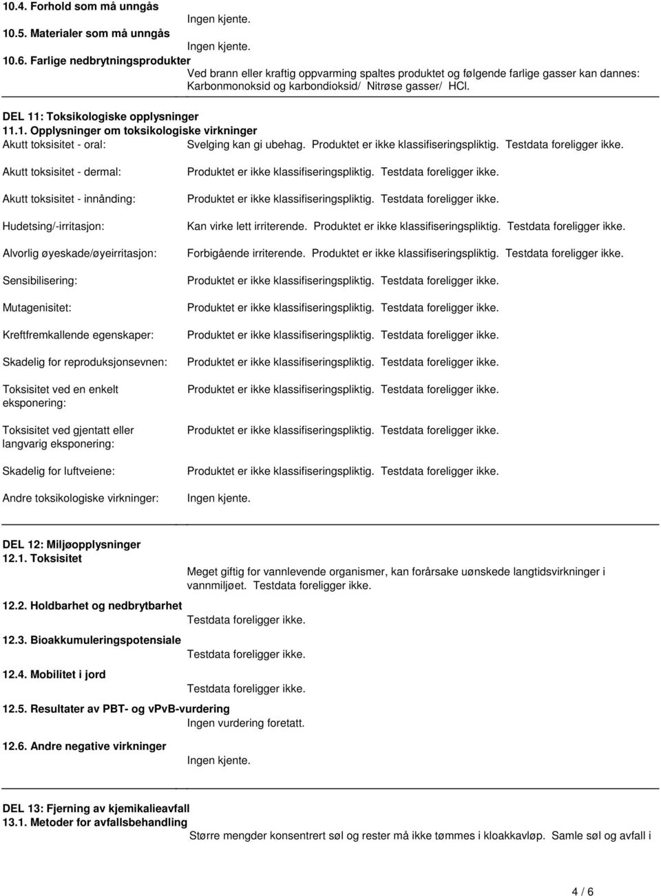 toksisitet - innånding: Hudetsing/-irritasjon: Alvorlig øyeskade/øyeirritasjon: Sensibilisering: Mutagenisitet: Kreftfremkallende egenskaper: Skadelig for reproduksjonsevnen: Toksisitet ved en enkelt