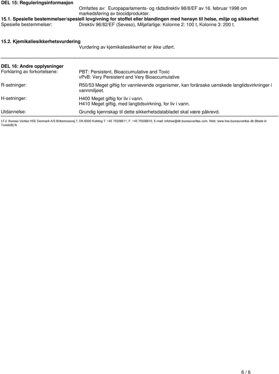 Vurdering av kjemikaliesikkerhet er ikke utført DEL 16: Andre opplysninger Forklaring av forkortelsene: R-setninger: H-setninger: Utdannelse: PBT: Persistent, Bioaccumulative and Toxic vpvb: Very